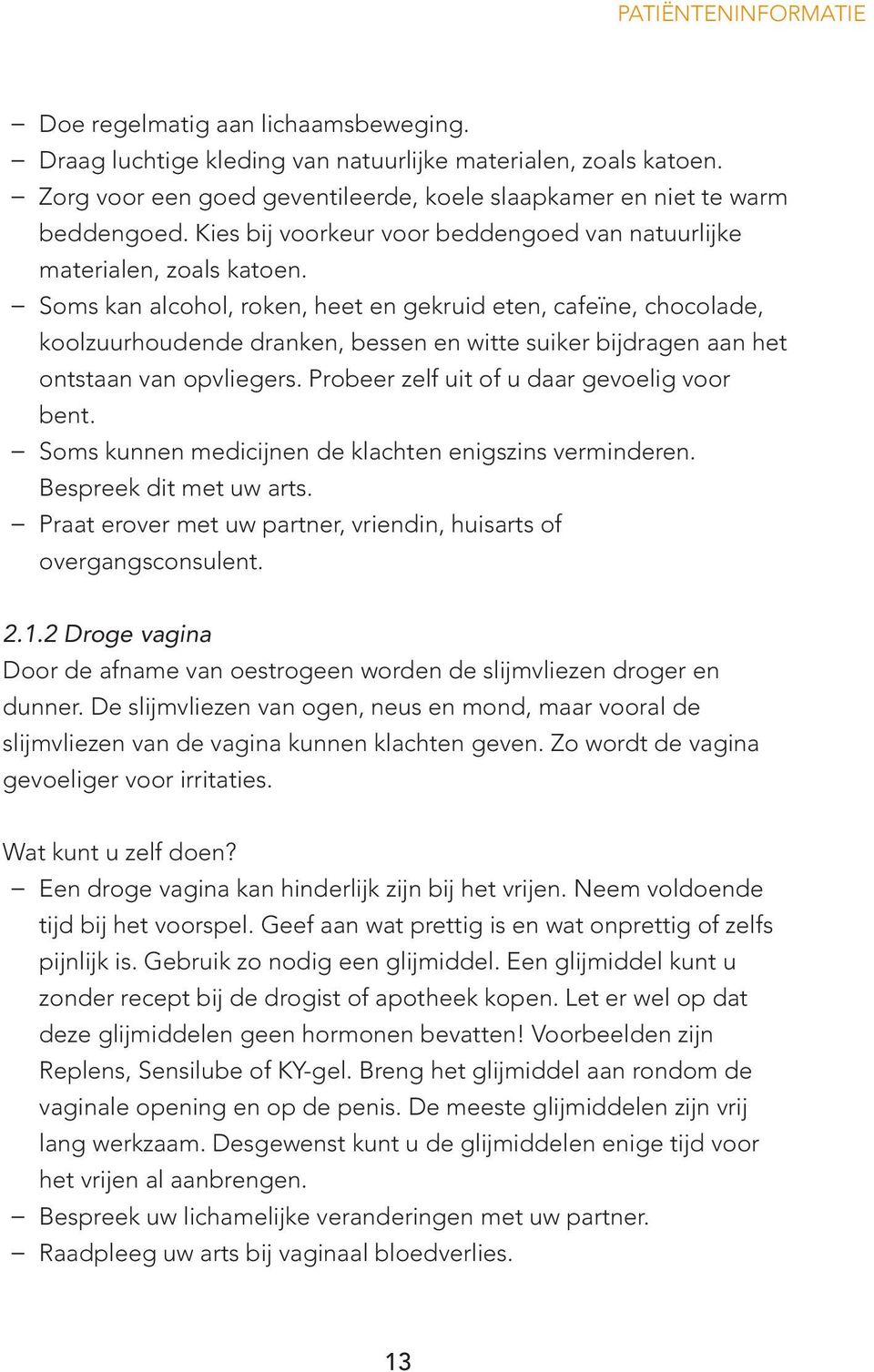 Soms kan alcohol, roken, heet en gekruid eten, cafeïne, chocolade, koolzuurhoudende dranken, bessen en witte suiker bijdragen aan het ontstaan van opvliegers.