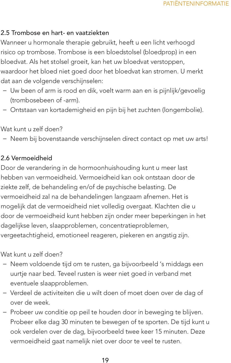 U merkt dat aan de volgende verschijnselen: Uw been of arm is rood en dik, voelt warm aan en is pijnlijk/gevoelig (trombosebeen of -arm).