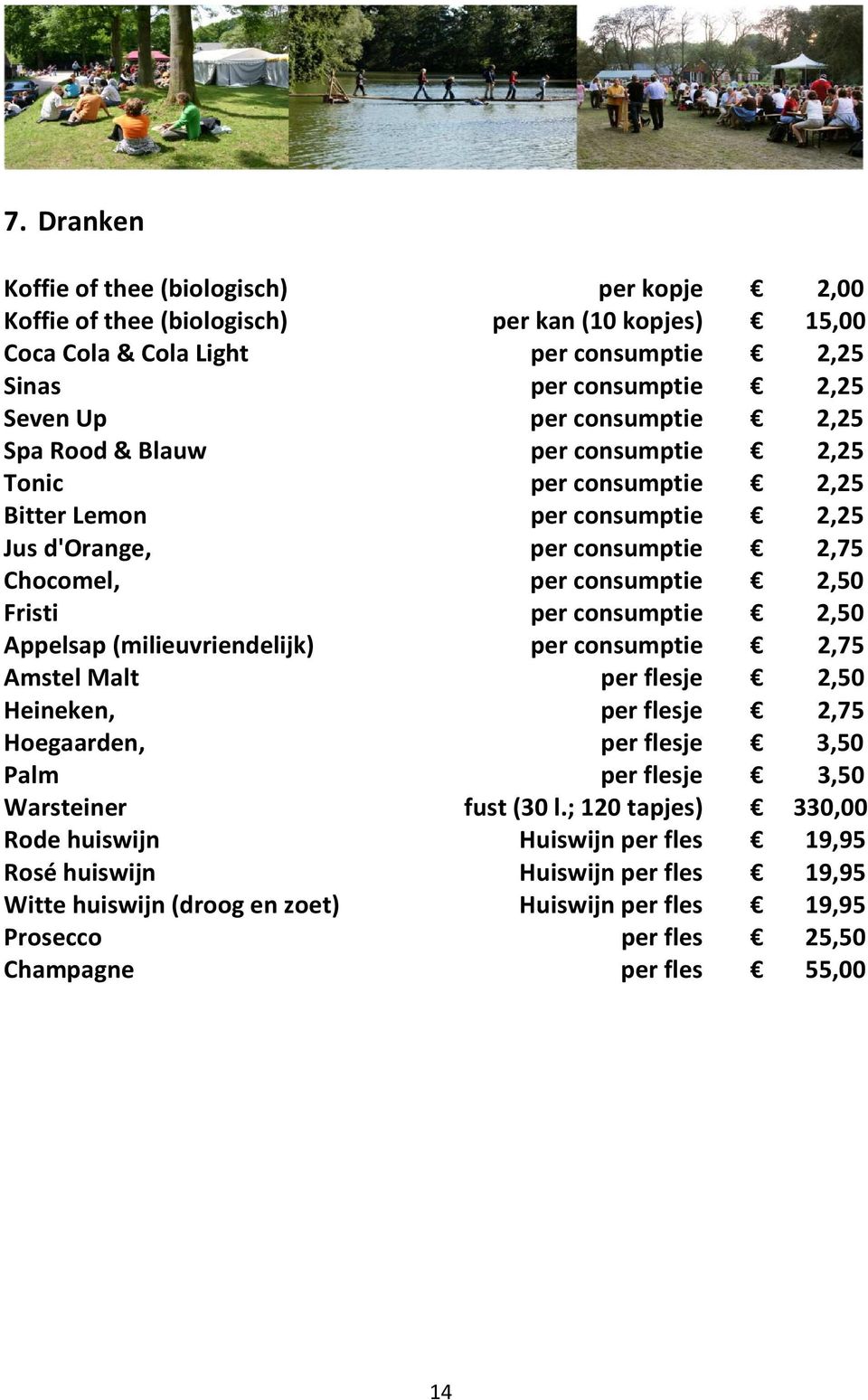 consumptie 2,50 Appelsap (milieuvriendelijk) per consumptie 2,75 Amstel Malt per flesje 2,50 Heineken, per flesje 2,75 Hoegaarden, per flesje 3,50 Palm per flesje 3,50 Warsteiner fust (30 l.