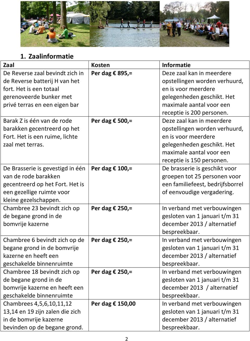 Het maximale aantal voor een Barak Z is één van de rode barakken gecentreerd op het Fort. Het is een ruime, lichte zaal met terras.