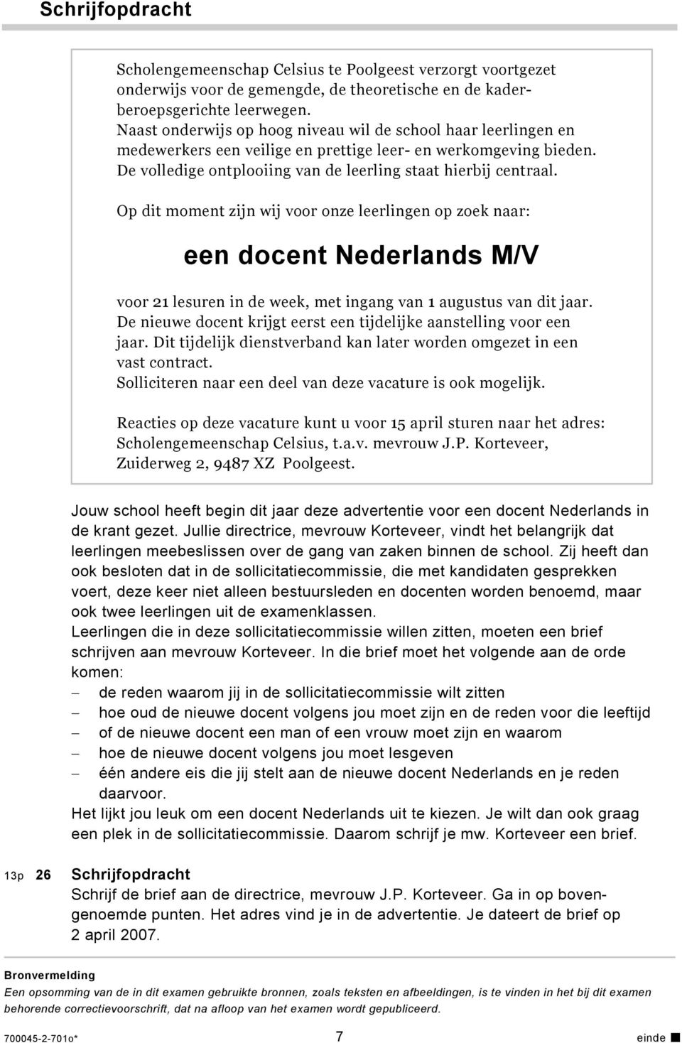 Op dit moment zijn wij voor onze leerlingen op zoek naar: een docent Nederlands M/V voor 21 lesuren in de week, met ingang van 1 augustus van dit jaar.