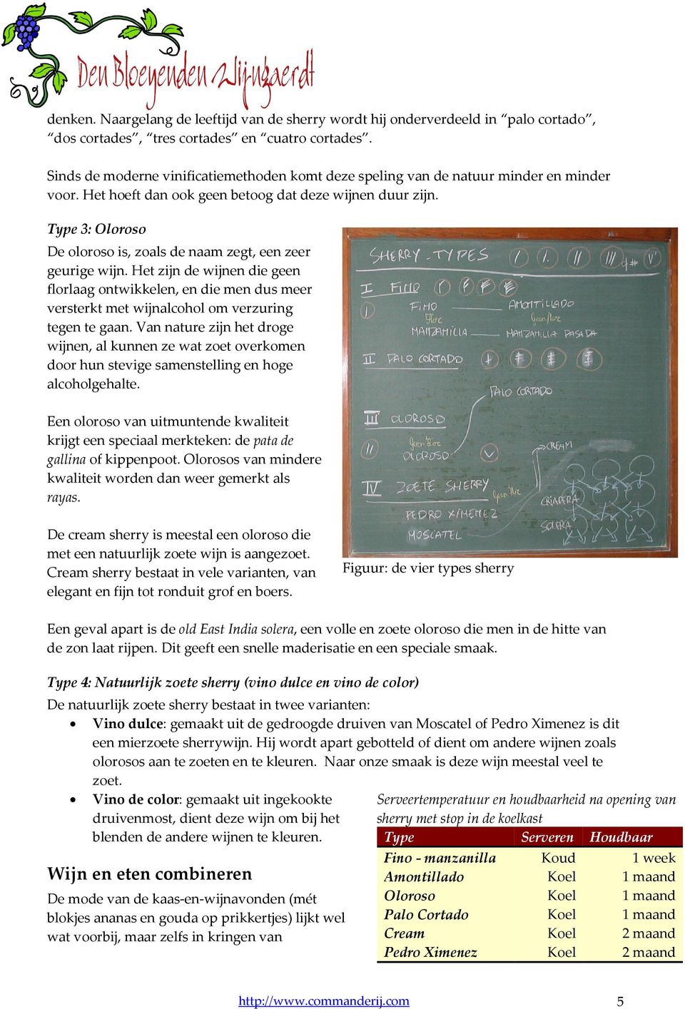 Type 3: Oloroso De oloroso is, zoals de naam zegt, een zeer geurige wijn. Het zijn de wijnen die geen florlaag ontwikkelen, en die men dus meer versterkt met wijnalcohol om verzuring tegen te gaan.