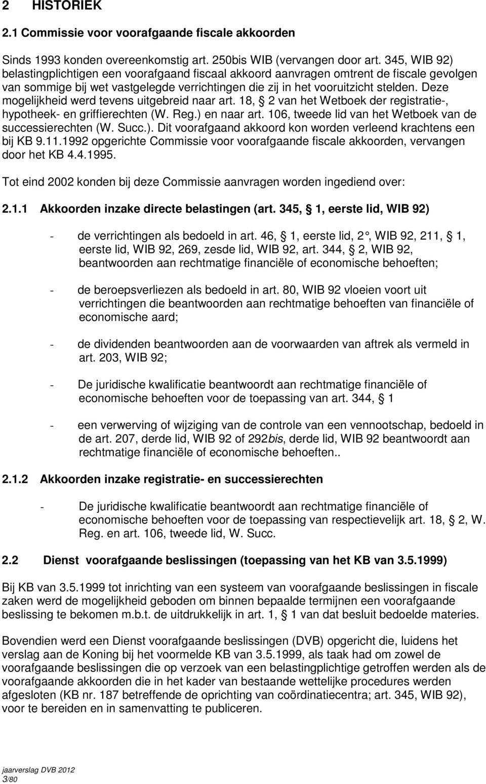 Deze mogelijkheid werd tevens uitgebreid naar art. 18, 2 van het Wetboek der registratie-, hypotheek- en griffierechten (W. Reg.) en naar art.