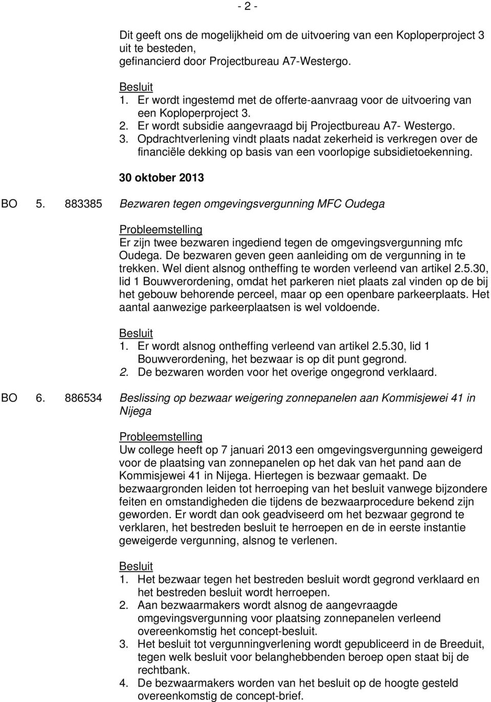 2. Er wordt subsidie aangevraagd bij Projectbureau A7- Westergo. 3.