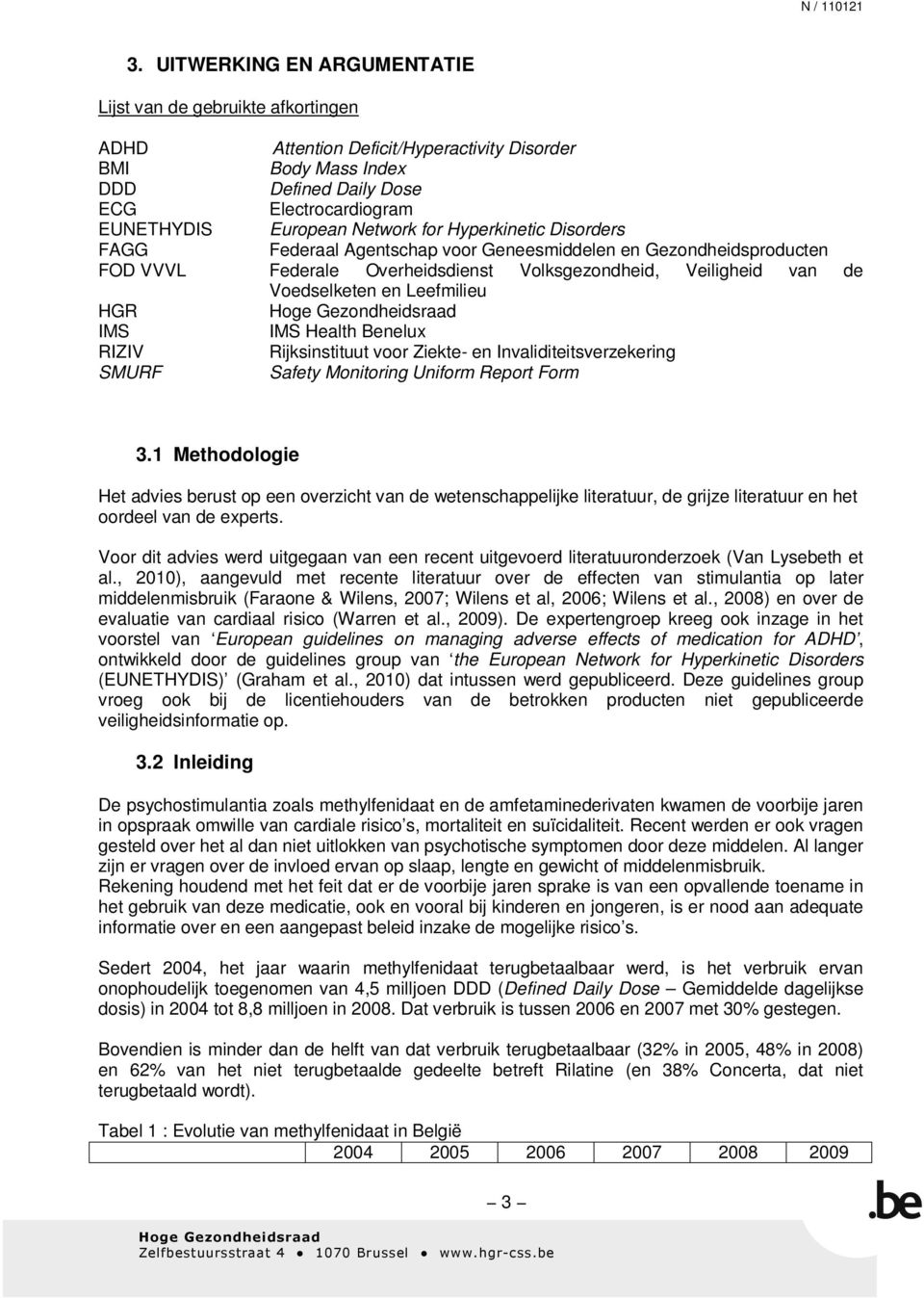 HGR IMS IMS Health Benelux RIZIV Rijksinstituut voor Ziekte- en Invaliditeitsverzekering SMURF Safety Monitoring Uniform Report Form 3.