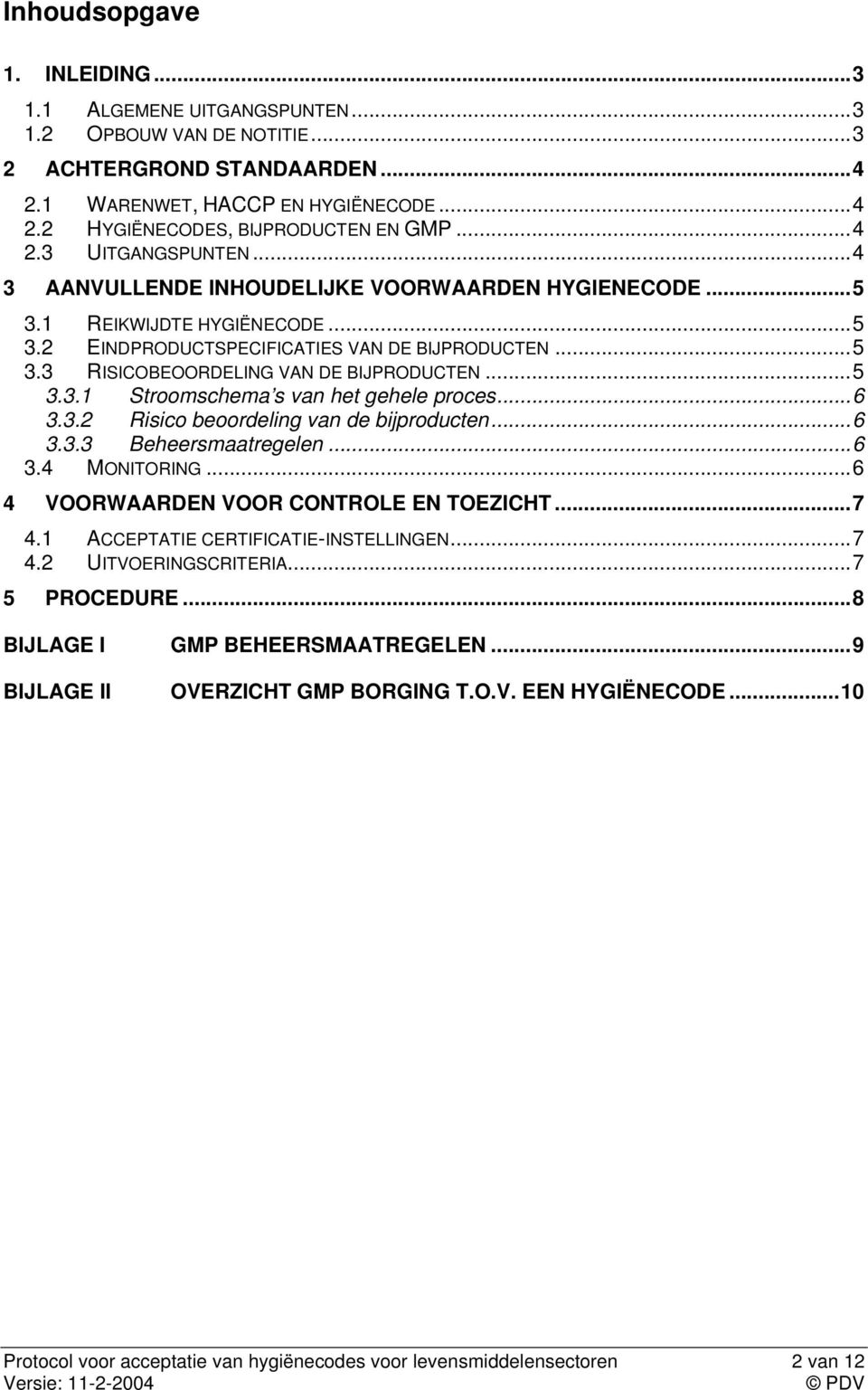 ..5 3.3.1 Stroomschema s van het gehele proces...6 3.3.2 Risico beoordeling van de bijproducten...6 3.3.3 Beheersmaatregelen...6 3.4 MONITORING...6 4 VOORWAARDEN VOOR CONTROLE EN TOEZICHT...7 4.