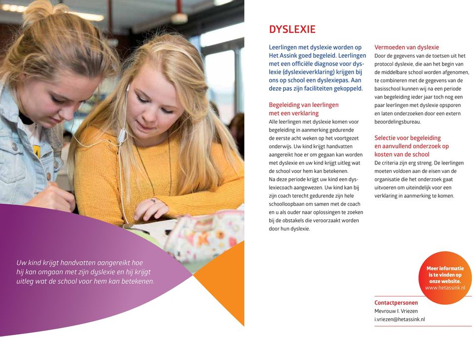 Begeleiding van leerlingen met een verklaring Alle leerlingen met dyslexie komen voor begeleiding in aanmerking gedurende de eerste acht weken op het voortgezet onderwijs.