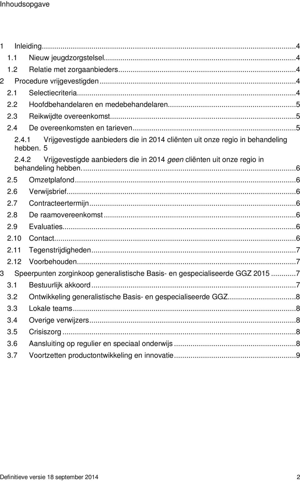 ...6 2.5 Omzetplafond...6 2.6 Verwijsbrief...6 2.7 Contracteertermijn...6 2.8 De raamovereenkomst...6 2.9 Evaluaties...6 2.10 Contact...6 2.11 Tegenstrijdigheden...7 2.12 Voorbehouden.