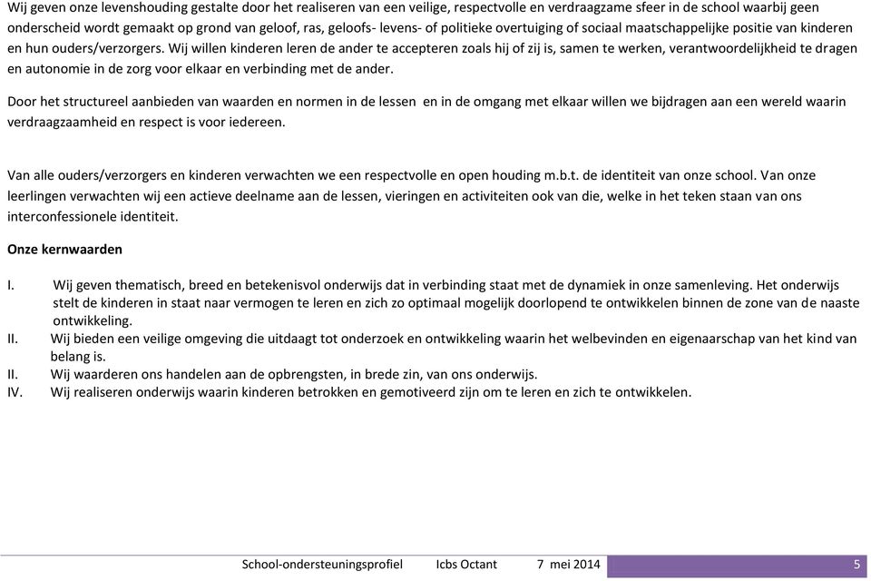 Wij willen kinderen leren de ander te accepteren zoals hij of zij is, samen te werken, verantwoordelijkheid te dragen en autonomie in de zorg voor elkaar en verbinding met de ander.