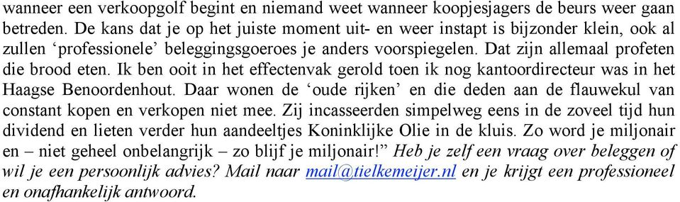 Ik ben ooit in het effectenvak gerold toen ik nog kantoordirecteur was in het Haagse Benoordenhout. Daar wonen de oude rijken en die deden aan de flauwekul van constant kopen en verkopen niet mee.