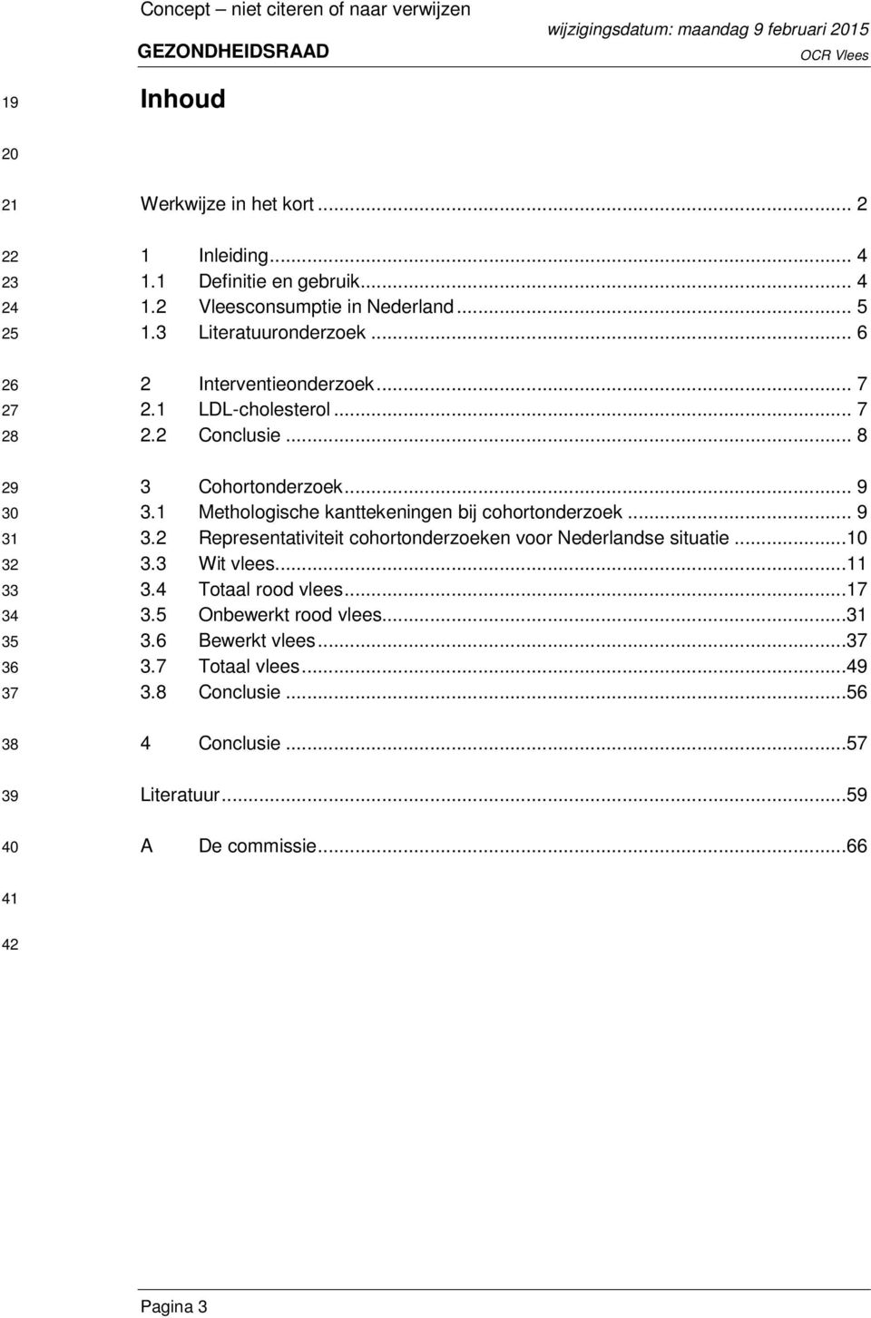 1 Methologische kanttekeningen bij cohortonderzoek... 9 3.2 Representativiteit cohortonderzoeken voor Nederlandse situatie...10 3.3 Wit vlees...11 3.