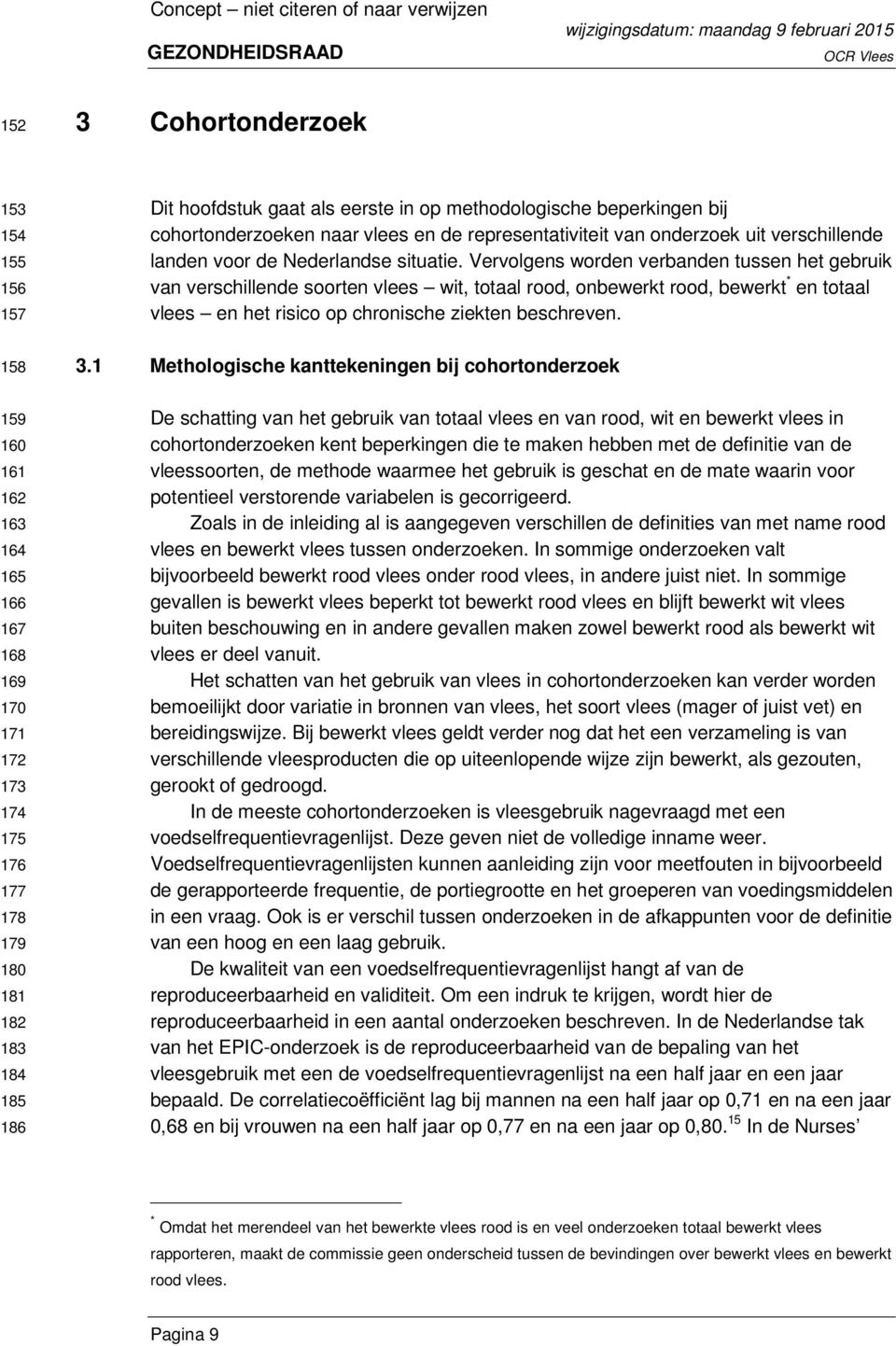 Vervolgens worden verbanden tussen het gebruik van verschillende soorten vlees wit, totaal rood, onbewerkt rood, bewerkt * en totaal vlees en het risico op chronische ziekten beschreven. 3.