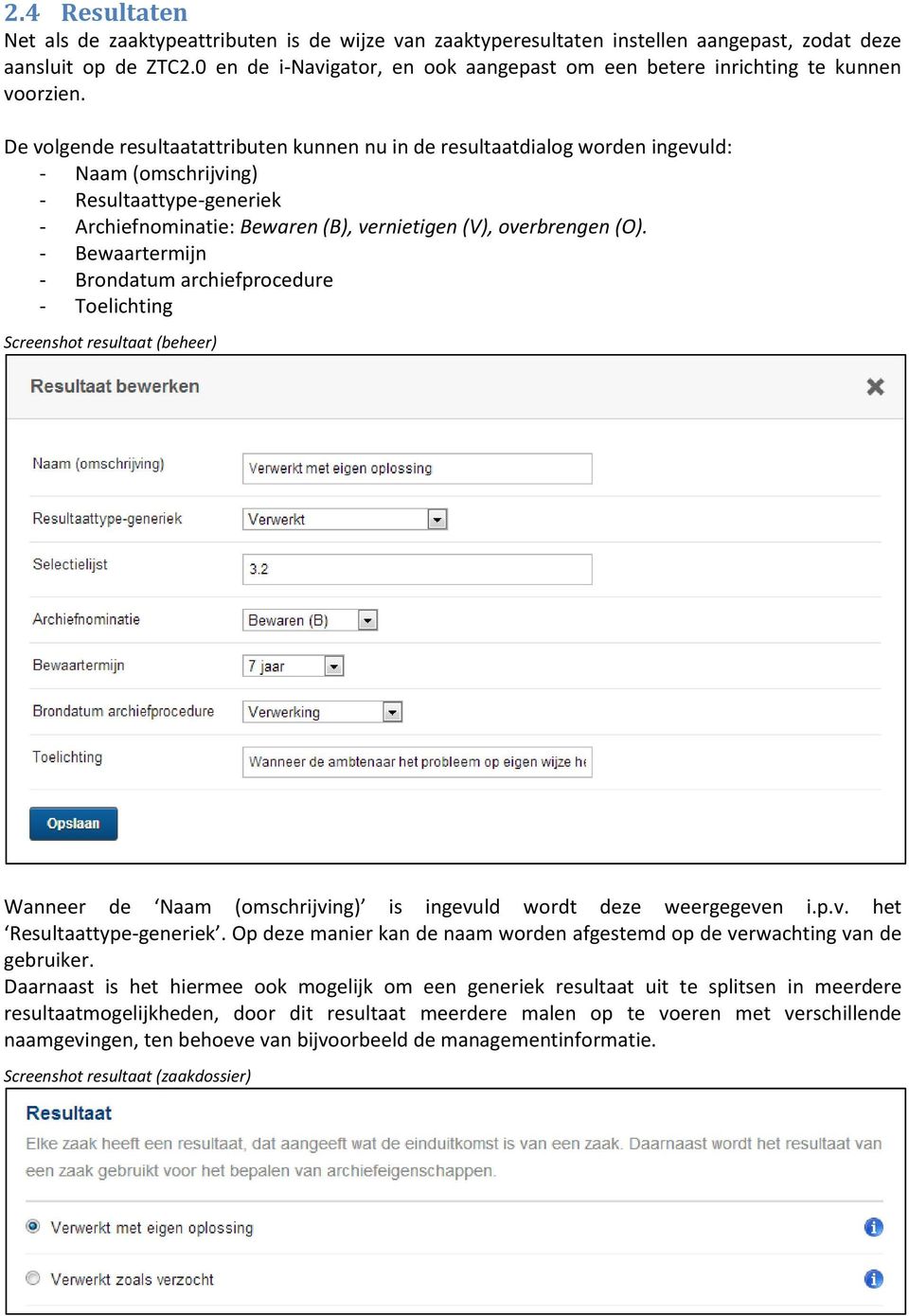 De volgende resultaatattributen kunnen nu in de resultaatdialog worden ingevuld: - Naam (omschrijving) - Resultaattype-generiek - Archiefnominatie: Bewaren (B), vernietigen (V), overbrengen (O).