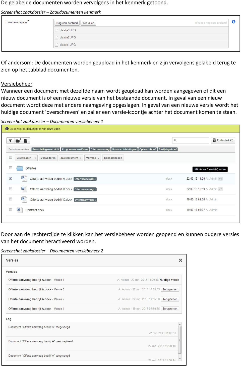 Versiebeheer Wanneer een document met dezelfde naam wordt geupload kan worden aangegeven of dit een nieuw document is of een nieuwe versie van het bestaande document.