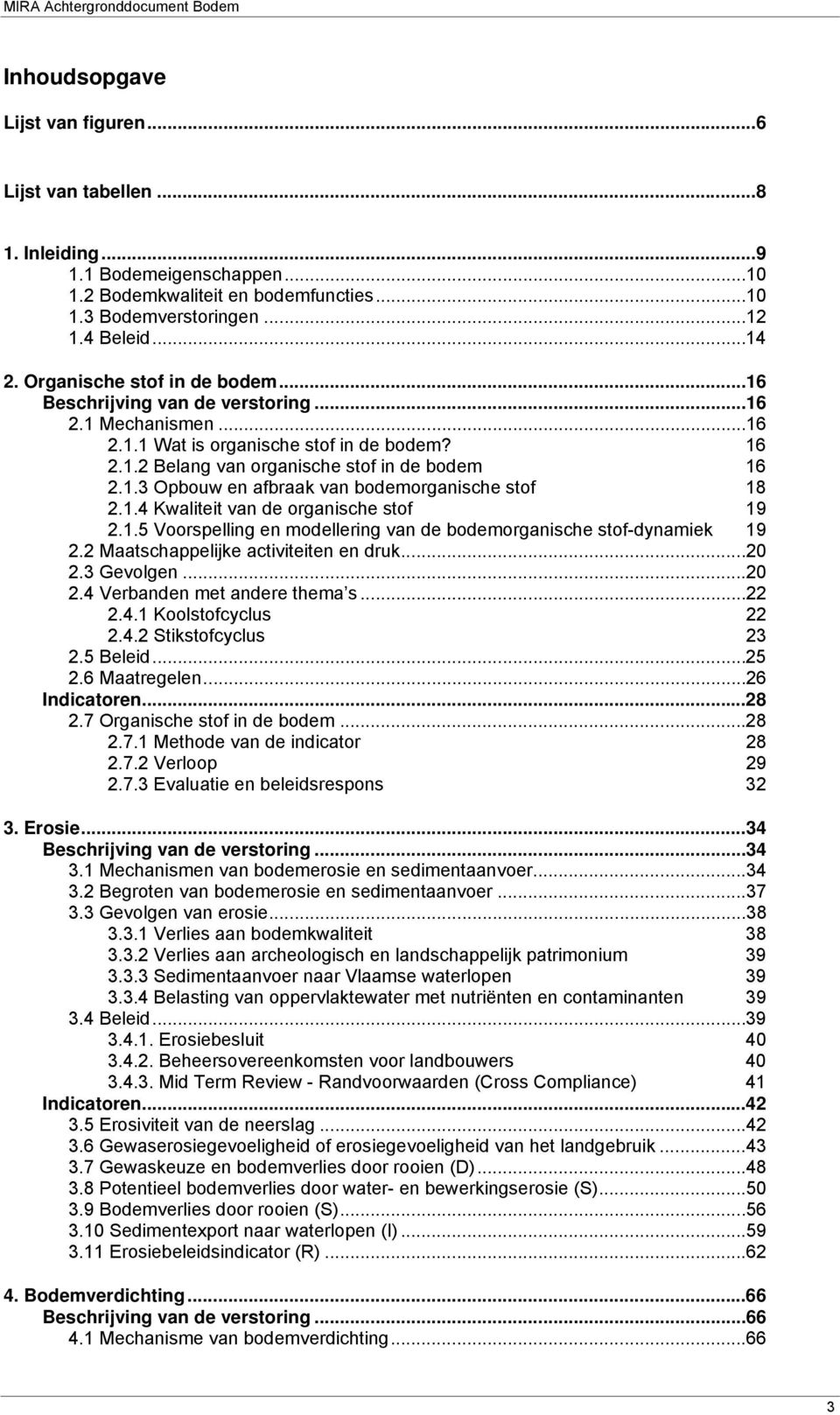 1.4 Kwaliteit van de organische stof 19 2.1.5 Voorspelling en modellering van de bodemorganische stof-dynamiek 19 2.2 Maatschappelijke activiteiten en druk...20 2.3 Gevolgen...20 2.4 Verbanden met andere thema s.