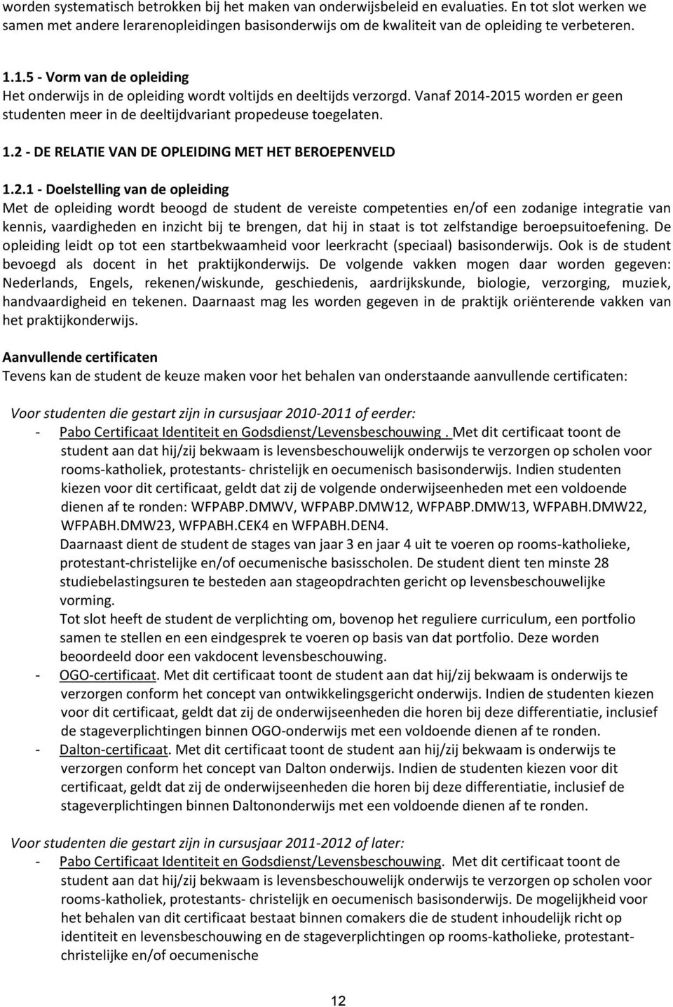 2 - DE RELATIE VAN DE OPLEIDING MET HET BEROEPENVELD 1.2.1 - Doelstelling van de opleiding Met de opleiding wordt beoogd de student de vereiste competenties en/of een zodanige integratie van kennis,