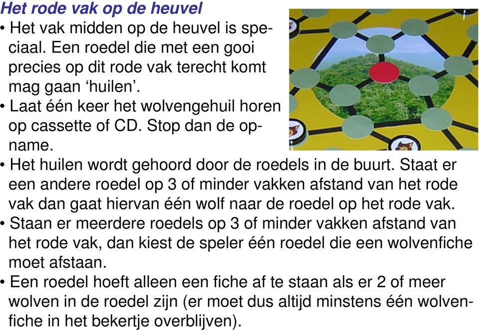 Staat er een andere roedel op 3 of minder vakken afstand van het rode vak dan gaat hiervan één wolf naar de roedel op het rode vak.