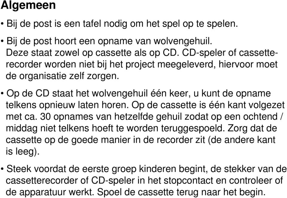 Op de CD staat het wolvengehuil één keer, u kunt de opname telkens opnieuw laten horen. Op de cassette is één kant volgezet met ca.