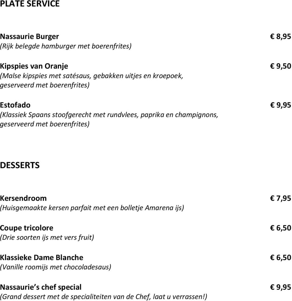 DESSERTS Kersendroom 7,95 (Huisgemaakte kersen parfait met een bolletje Amarena ijs) Coupe tricolore 6,50 (Drie soorten ijs met vers fruit) Klassieke