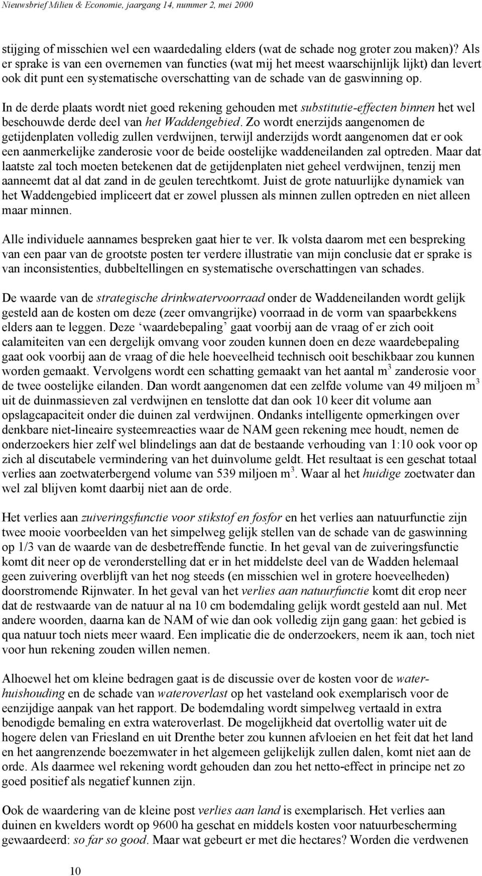 In de derde plaats wordt niet goed rekening gehouden met substitutie-effecten binnen het wel beschouwde derde deel van het Waddengebied.