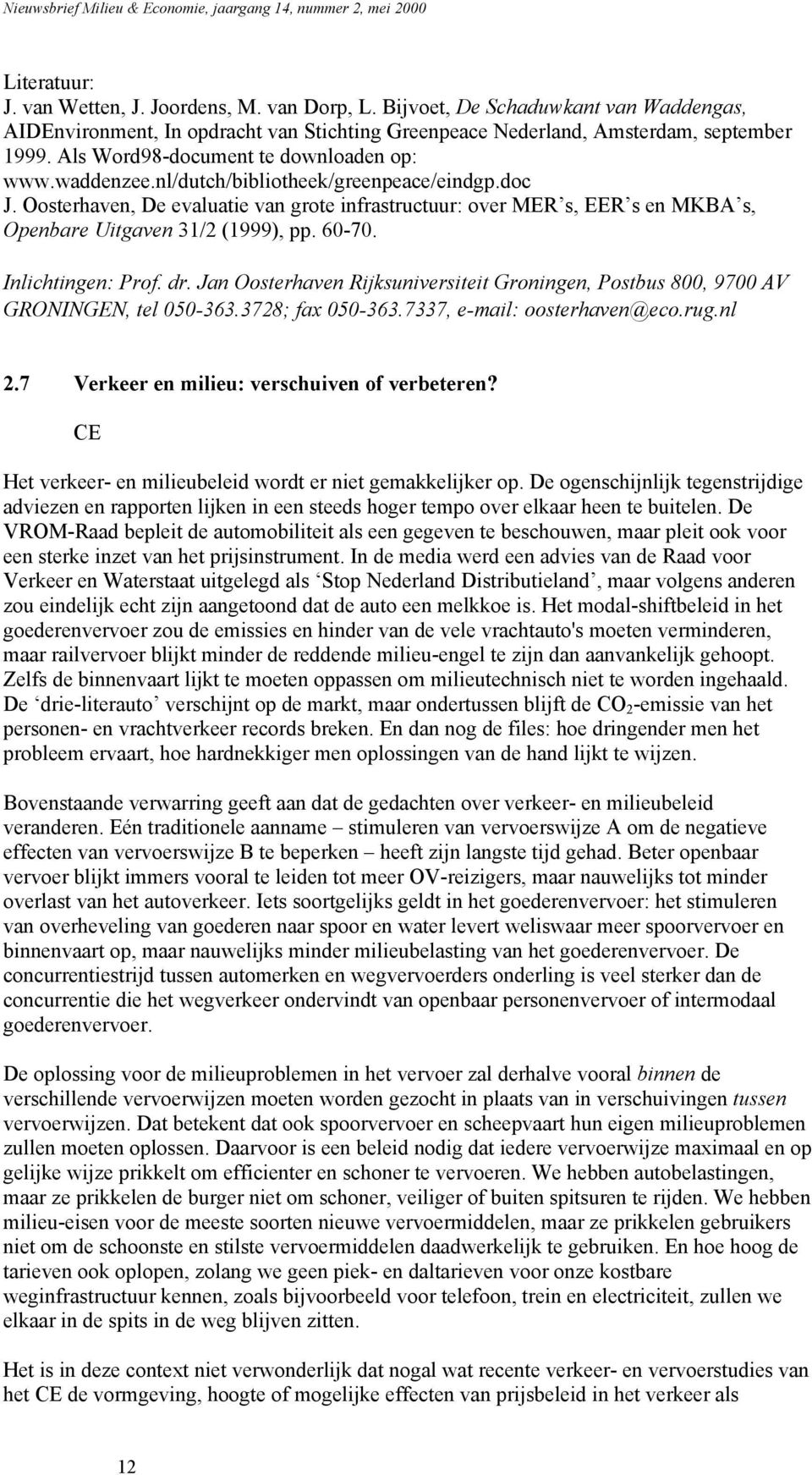 Oosterhaven, De evaluatie van grote infrastructuur: over MER s, EER s en MKBA s, Openbare Uitgaven 31/2 (1999), pp. 60-70. Inlichtingen: Prof. dr.