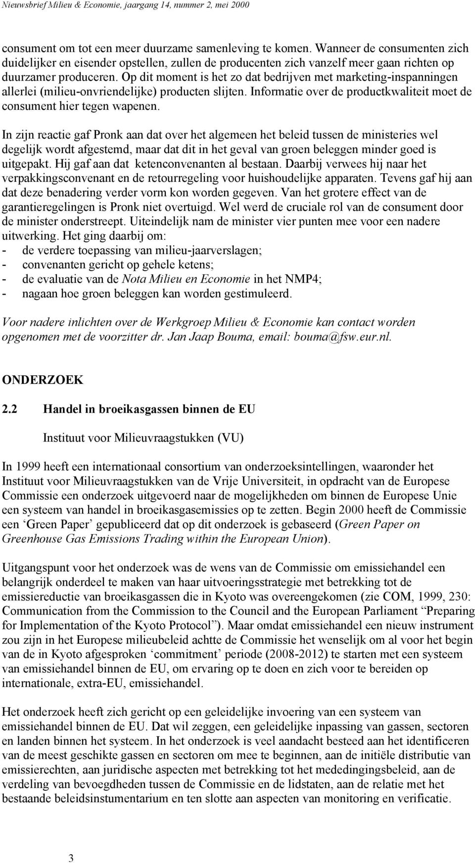 In zijn reactie gaf Pronk aan dat over het algemeen het beleid tussen de ministeries wel degelijk wordt afgestemd, maar dat dit in het geval van groen beleggen minder goed is uitgepakt.