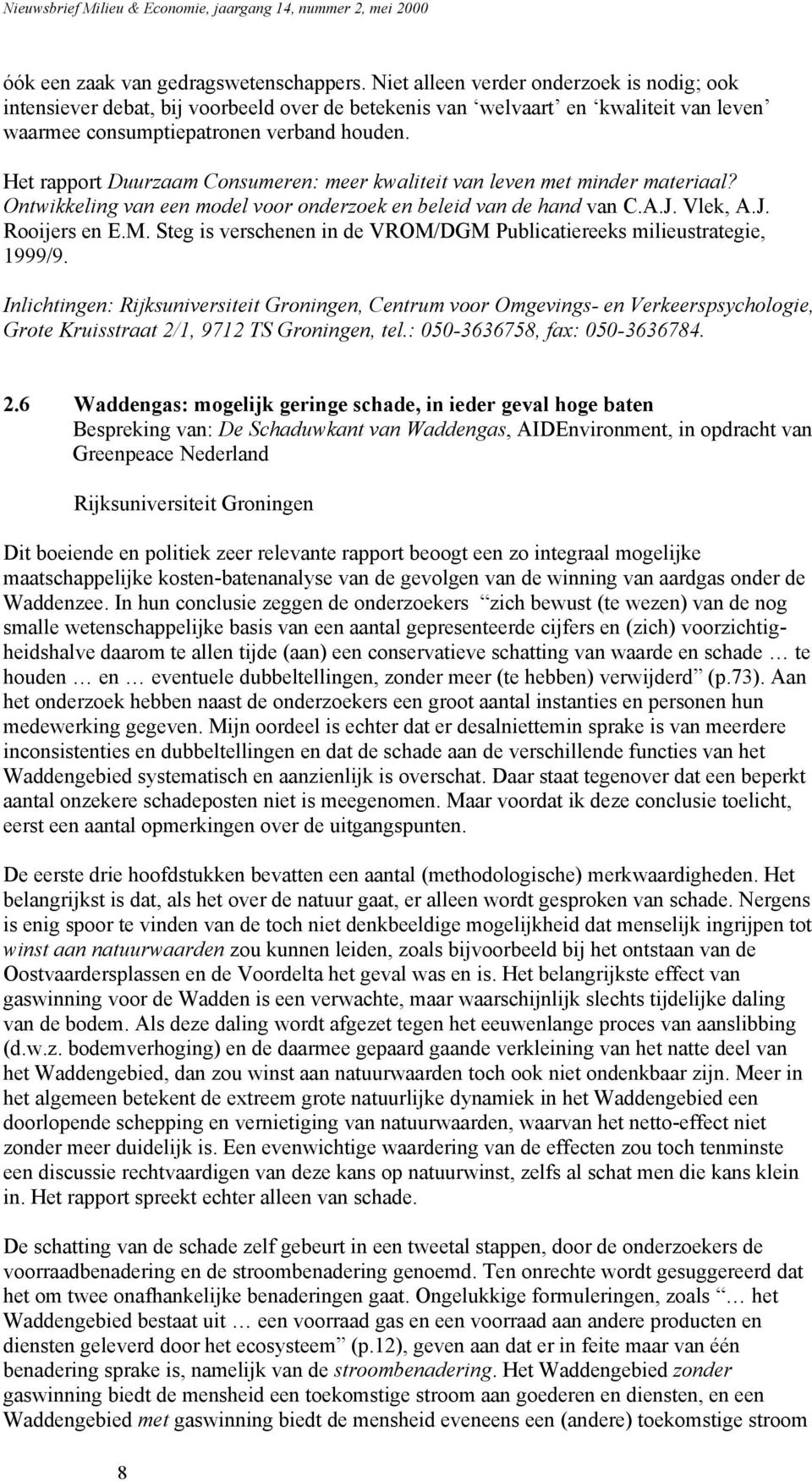 Het rapport Duurzaam Consumeren: meer kwaliteit van leven met minder materiaal? Ontwikkeling van een model voor onderzoek en beleid van de hand van C.A.J. Vlek, A.J. Rooijers en E.M.