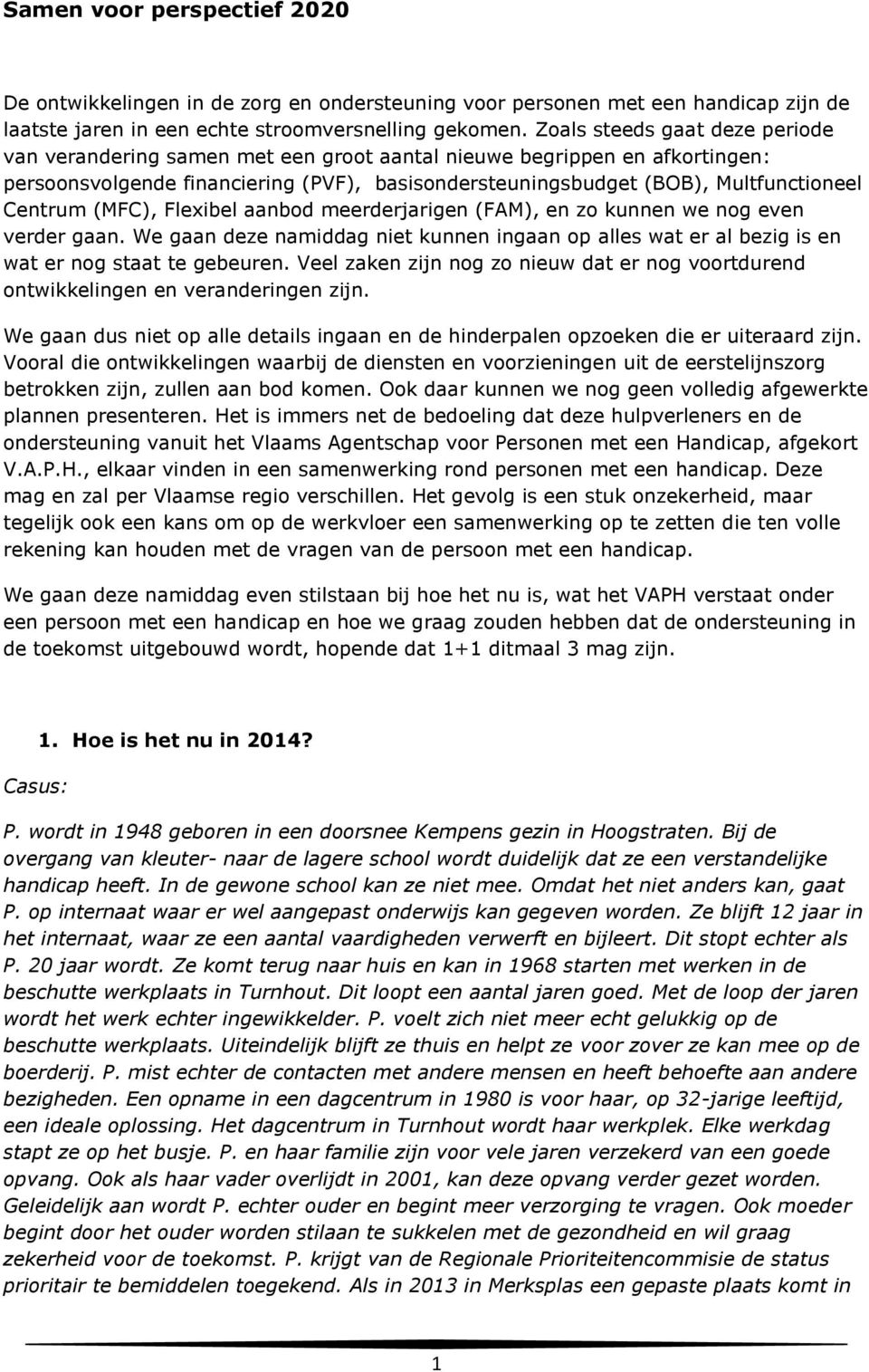 Centrum (MFC), Flexibel aanbod meerderjarigen (FAM), en zo kunnen we nog even verder gaan. We gaan deze namiddag niet kunnen ingaan op alles wat er al bezig is en wat er nog staat te gebeuren.