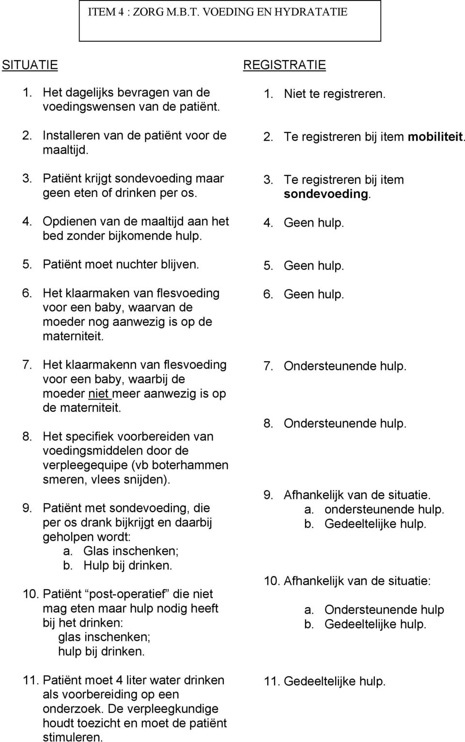 Het klaarmaken van flesvoeding voor een baby, waarvan de moeder nog aanwezig is op de materniteit. 7.