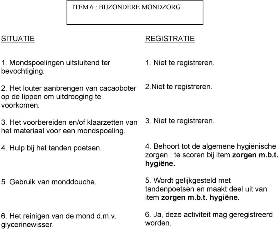 Het reinigen van de mond d.m.v. glycerinewisser. 1. Niet te registreren. 2.Niet te registreren. 3. Niet te registreren. 4.