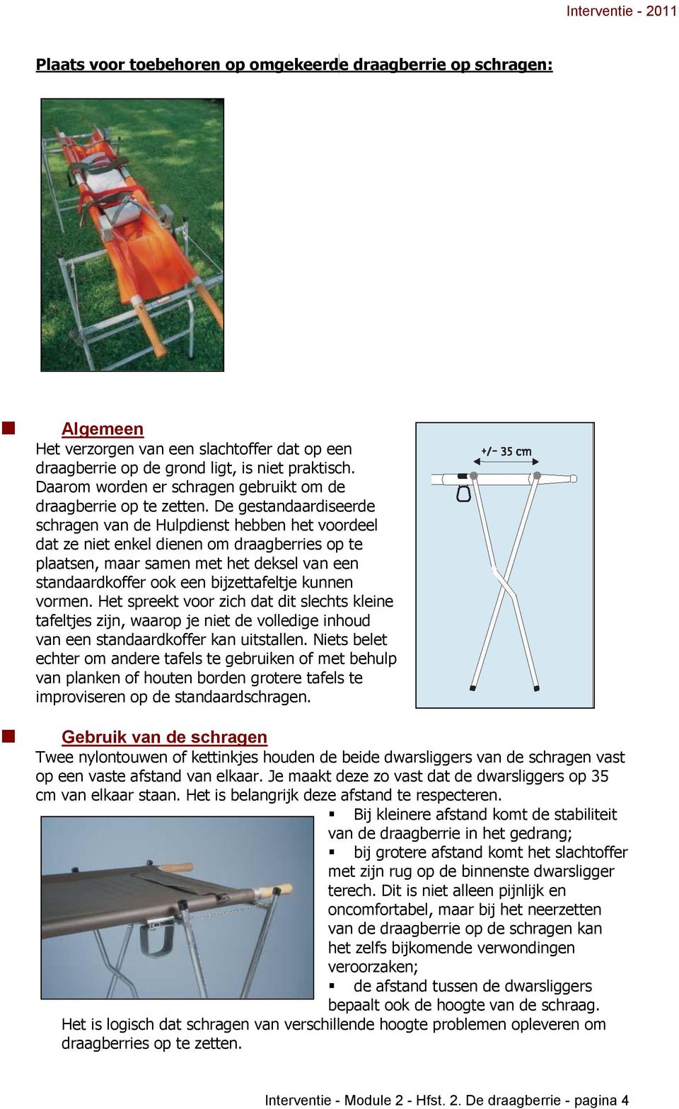 De gestandaardiseerde schragen van de Hulpdienst hebben het voordeel dat ze niet enkel dienen om draagberries op te plaatsen, maar samen met het deksel van een standaardkoffer ook een bijzettafeltje