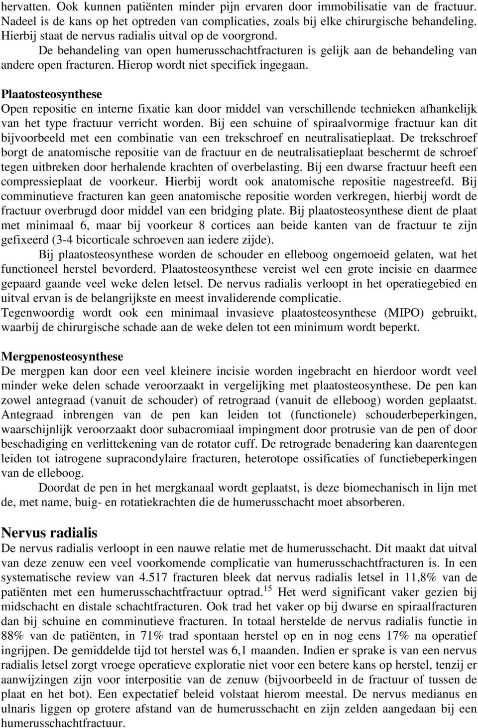 Plaatosteosynthese Open repositie en interne fixatie kan door middel van verschillende technieken afhankelijk van het type fractuur verricht worden.