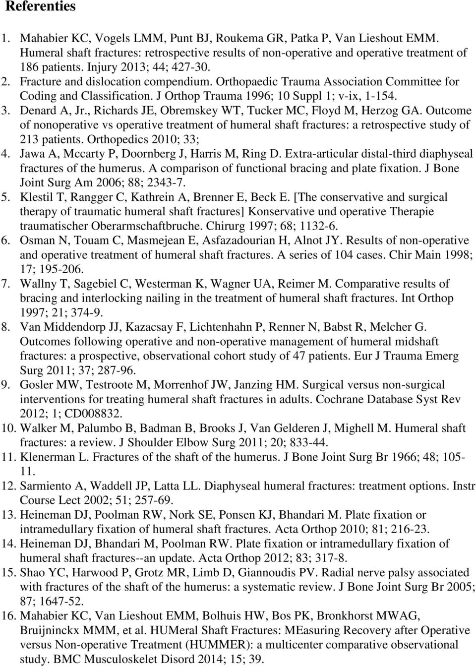 , Richards JE, Obremskey WT, Tucker MC, Floyd M, Herzog GA. Outcome of nonoperative vs operative treatment of humeral shaft fractures: a retrospective study of 213 patients. Orthopedics 2010; 33; 4.