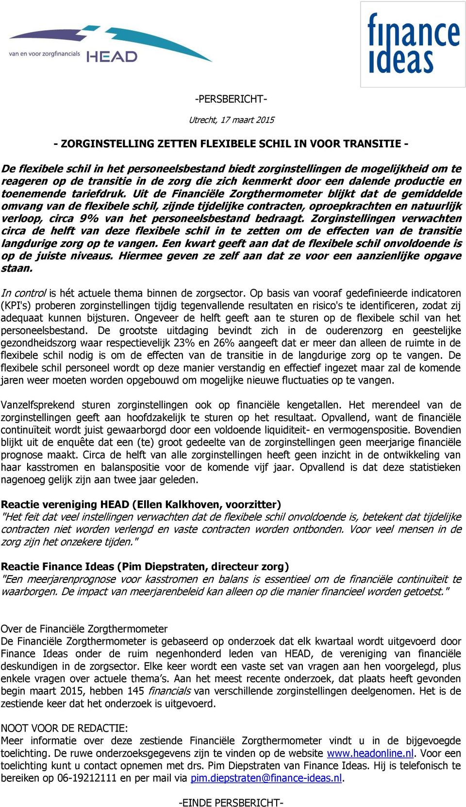 Uit de Financiële Zorgthermometer blijkt dat de gemiddelde omvang van de flexibele schil, zijnde tijdelijke contracten, oproepkrachten en natuurlijk verloop, circa 9% van het personeelsbestand