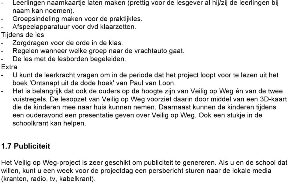 Extra - U kunt de leerkracht vragen om in de periode dat het project loopt voor te lezen uit het boek 'Ontsnapt uit de dode hoek' van Paul van Loon.