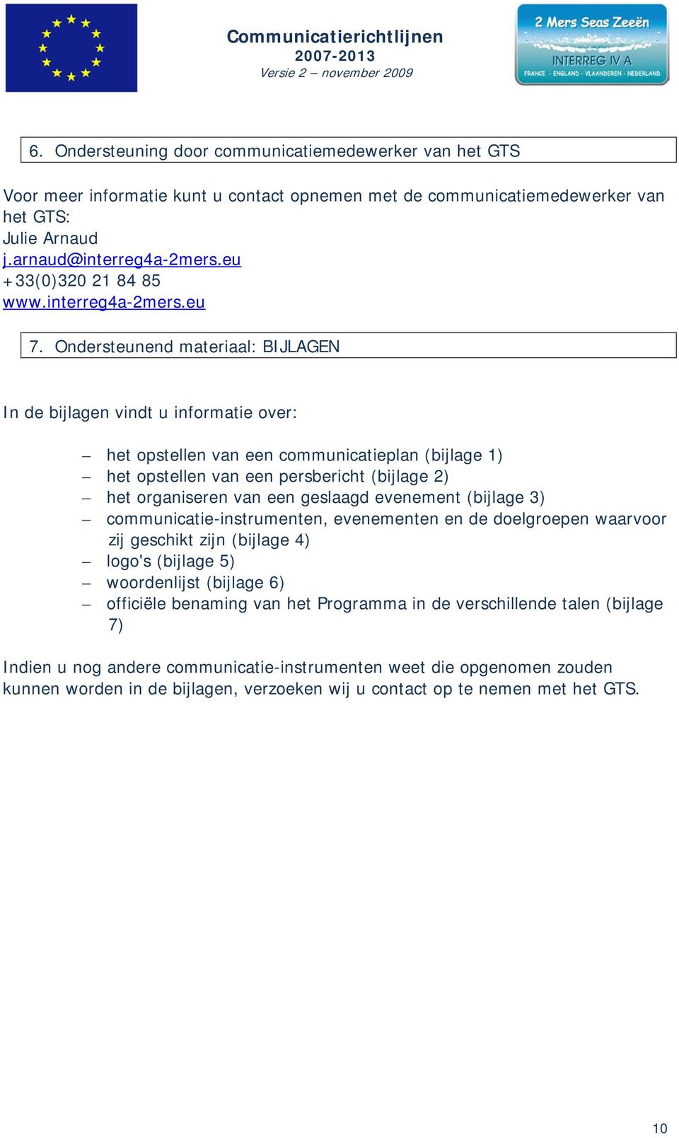 Ondersteunend materiaal: BIJLAGEN In de bijlagen vindt u informatie over: het opstellen van een communicatieplan (bijlage 1) het opstellen van een persbericht (bijlage 2) het organiseren van een