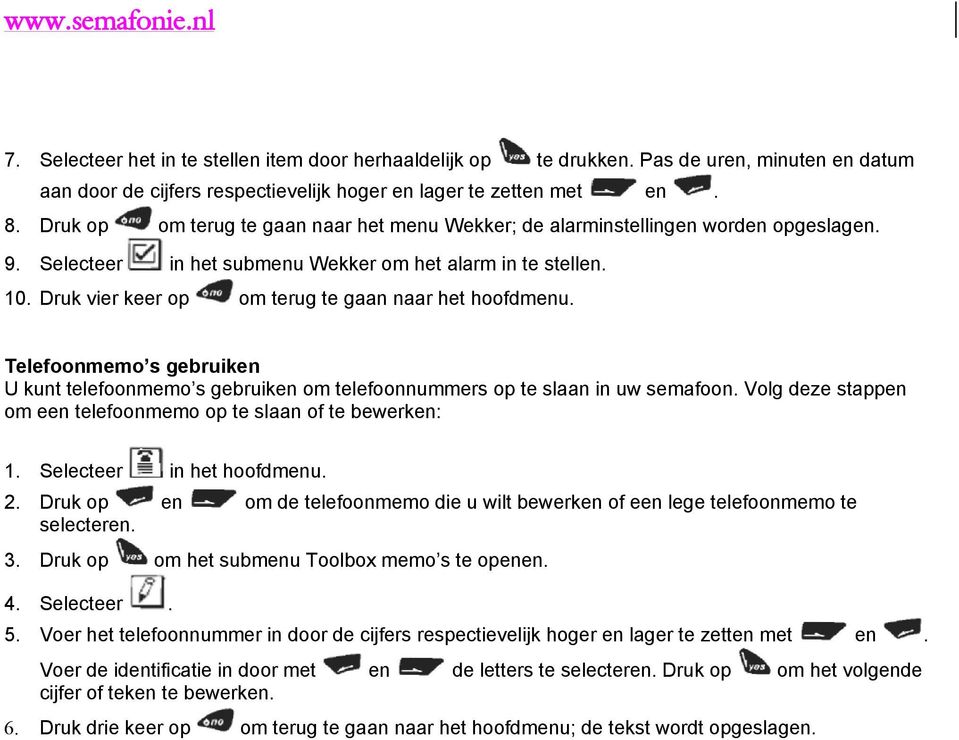 Druk vier keer op om terug te gaan naar het hoofdmenu. Telefoonmemo s gebruiken U kunt telefoonmemo s gebruiken om telefoonnummers op te slaan in uw semafoon.