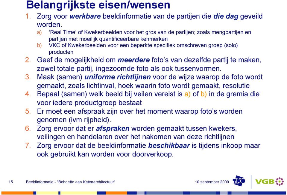 groep (solo) producten 2. Geef de mogelijkheid om meerdere foto s van dezelfde partij te maken, zowel totale partij, ingezoomde foto als ook tussenvormen. 3.