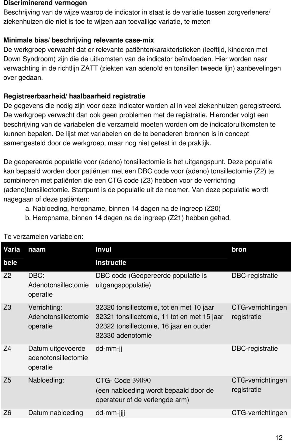 Hier worden naar verwachting in de richtlijn ZATT (ziekten van adenoïd en tonsillen tweede lijn) aanbevelingen over gedaan.