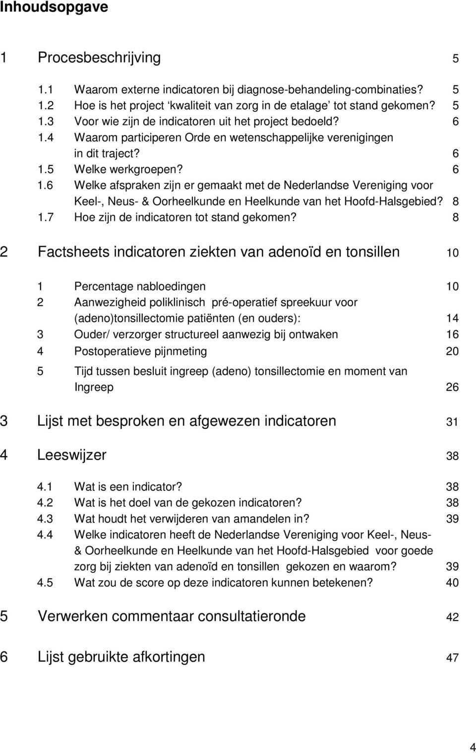 5 Welke werkgroepen? 6 1.6 Welke afspraken zijn er gemaakt met de Nederlandse Vereniging voor Keel-, Neus- & Oorheelkunde en Heelkunde van het Hoofd-Halsgebied? 8 1.