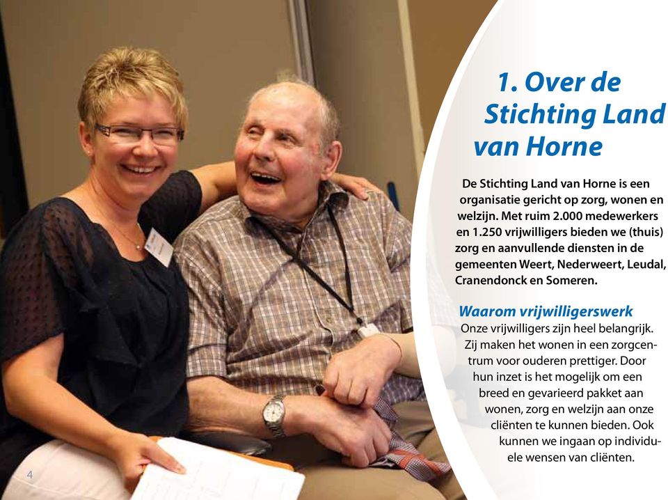 4 Waarom vrijwilligerswerk Onze vrijwilligers zijn heel belangrijk. Zij maken het wonen in een zorgcentrum voor ouderen prettiger.