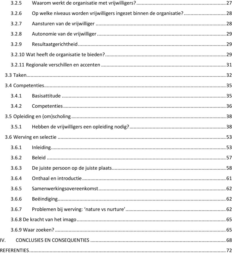 .. 36 3.5 Opleiding en (om)scholing... 38 3.5.1 Hebben de vrijwilligers een opleiding nodig?... 38 3.6 Werving en selectie... 53 3.6.1 Inleiding... 53 3.6.2 Beleid... 57 3.6.3 De juiste persoon op de juiste plaats.