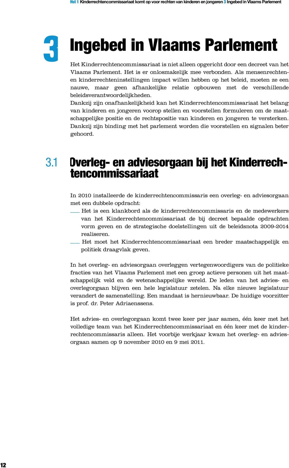 Als mensen rechtenen kinderrechteninstellingen impact willen hebben op het beleid, moeten ze een nauwe, maar geen afhankelijke relatie opbouwen met de verschillende beleidsverantwoordelijkheden.