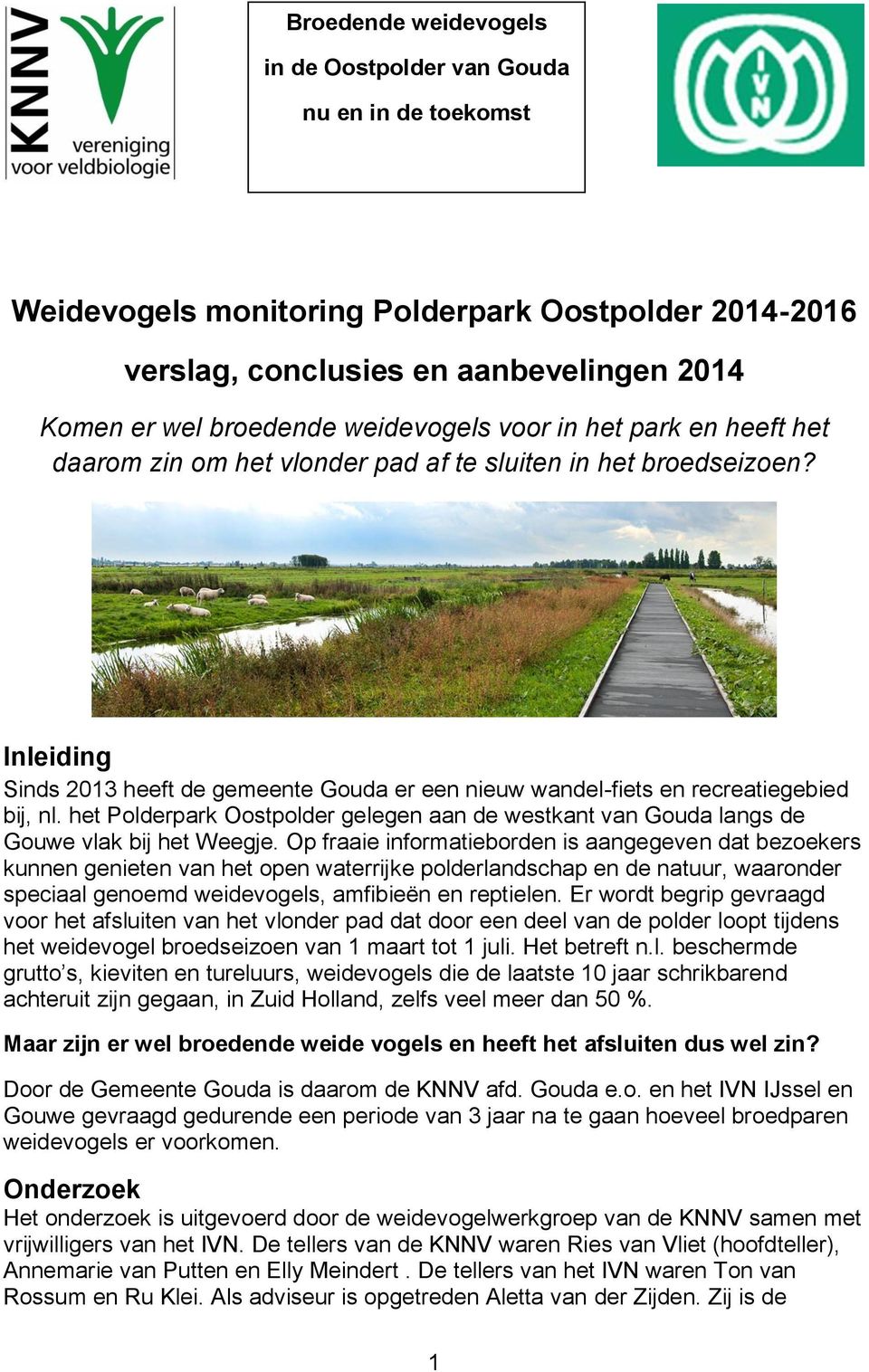 Inleiding Sinds 2013 heeft de gemeente Gouda er een nieuw wandel-fiets en recreatiegebied bij, nl. het Polderpark Oostpolder gelegen aan de westkant van Gouda langs de Gouwe vlak bij het Weegje.