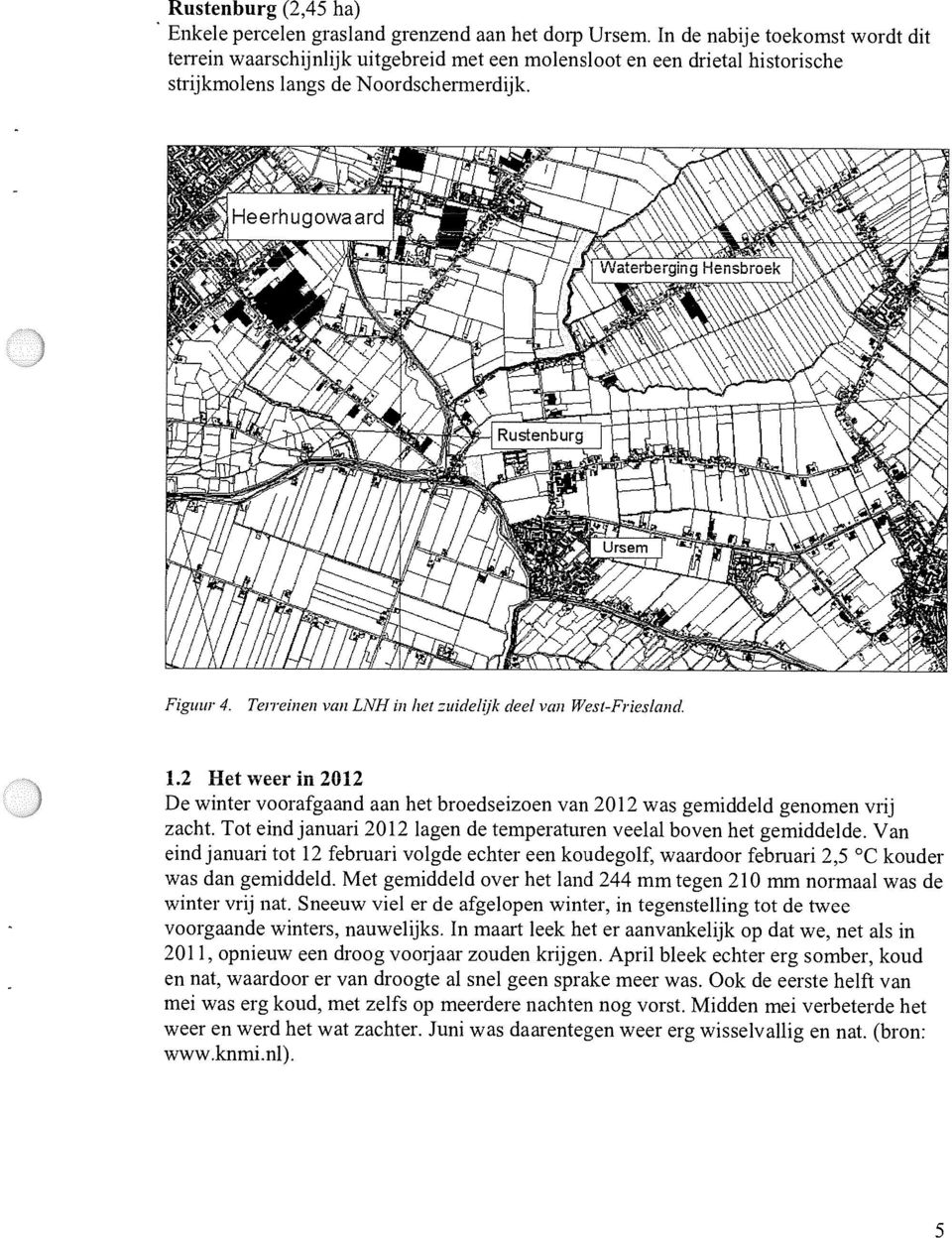 Terreinen van LNH in het zuidelijk deel van West-Friesland. 1.2 Het weer in 2012 De winter voorafgaand aan het broedseizoen van 2012 was gemiddeld genomen vrij zacht.
