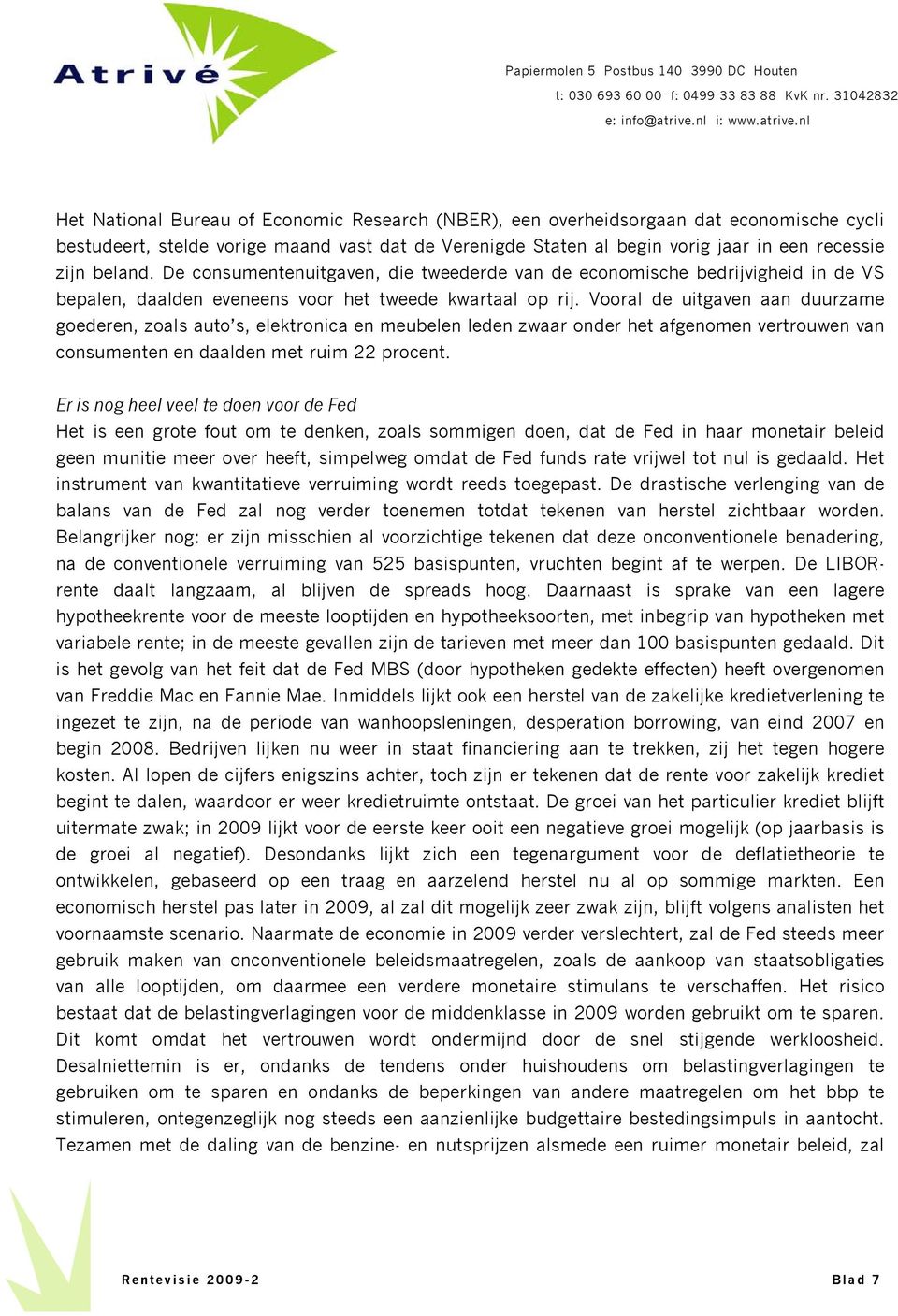 Vooral de uitgaven aan duurzame goederen, zoals auto s, elektronica en meubelen leden zwaar onder het afgenomen vertrouwen van consumenten en daalden met ruim 22 procent.