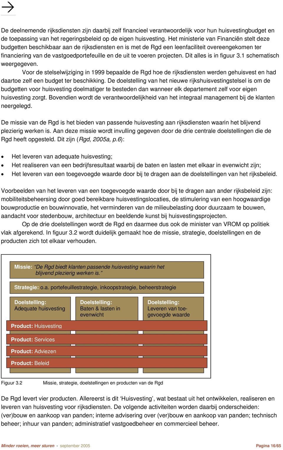 projecten. Dit alles is in figuur 3.1 schematisch weergegeven. Voor de stelselwijziging in 1999 bepaalde de Rgd hoe de rijksdiensten werden gehuisvest en had daartoe zelf een budget ter beschikking.