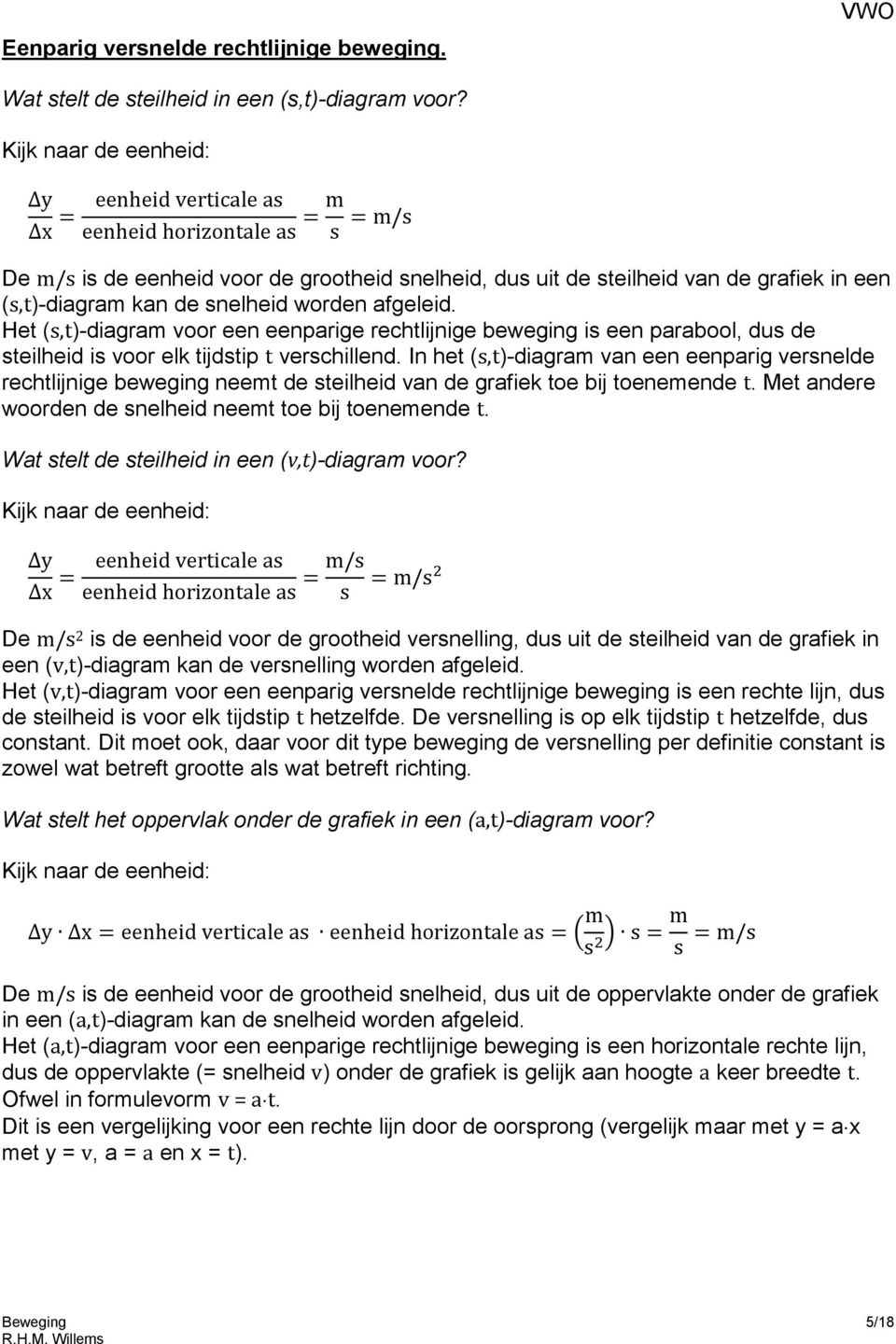 snelheid worden afgeleid. Het (s,t)-diagram voor een eenparige rechtlijnige beweging is een parabool, dus de steilheid is voor elk tijdstip t verschillend.