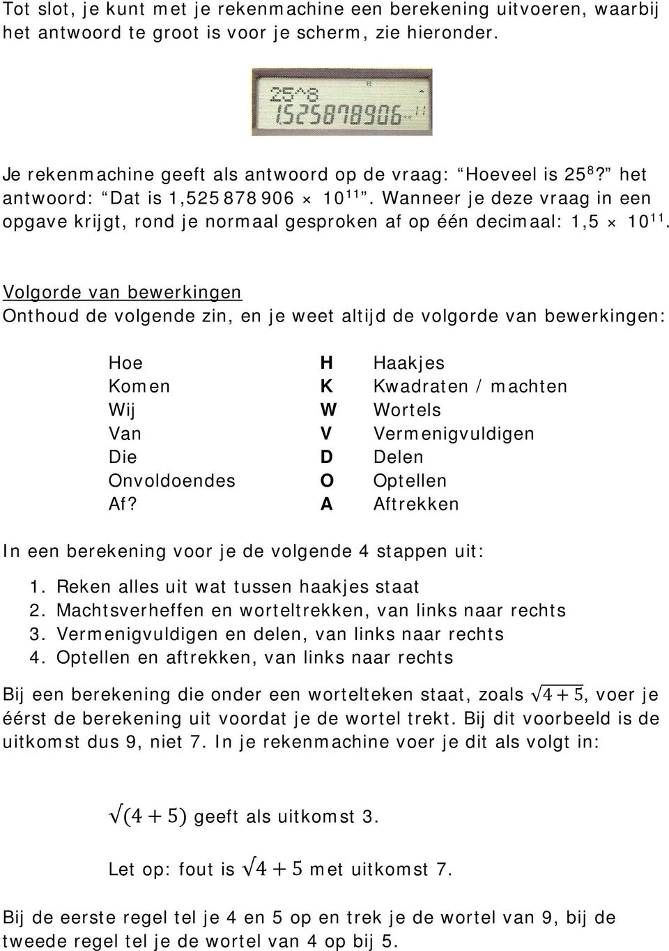 Volgorde van bewerkingen Onthoud de volgende zin, en je weet altijd de volgorde van bewerkingen: Hoe H Haakjes Komen K Kwadraten / machten Wij W Wortels Van V Vermenigvuldigen Die D Delen