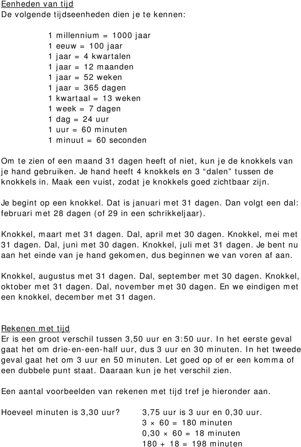 Je hand heeft 4 knokkels en 3 dalen tussen de knokkels in. Maak een vuist, zodat je knokkels goed zichtbaar zijn. Je begint op een knokkel. Dat is januari met 31 dagen.